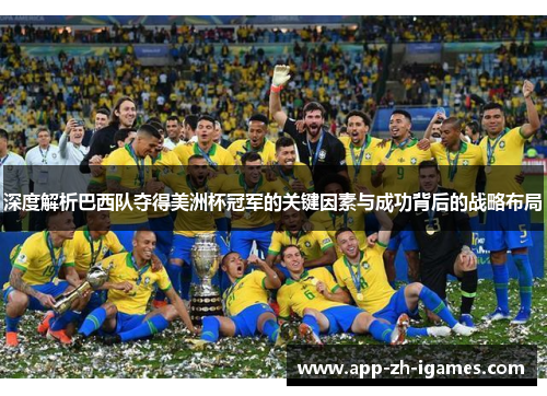 深度解析巴西队夺得美洲杯冠军的关键因素与成功背后的战略布局