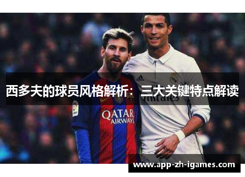 西多夫的球员风格解析:三大关键特点解读 西多夫的球员风格解析:三大关键特点解读