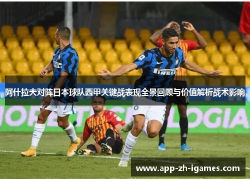 阿什拉夫对阵日本球队西甲关键战表现全景回顾与价值解析战术影响 阿什拉夫对阵日本球队西甲关键战表现全景回顾与价值解析战术影响