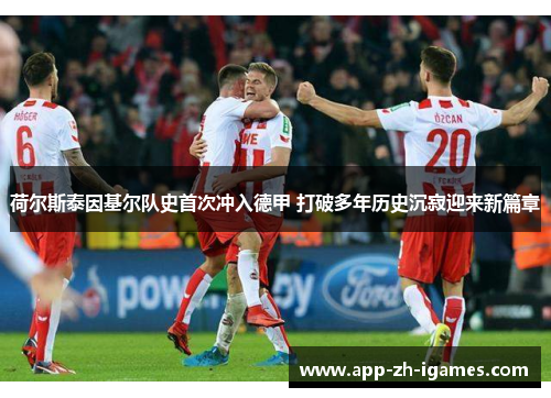 荷尔斯泰因基尔队史首次冲入德甲 打破多年历史沉寂迎来新篇章 荷尔斯泰因基尔队史首次冲入德甲 打破多年历史沉寂迎来新篇章